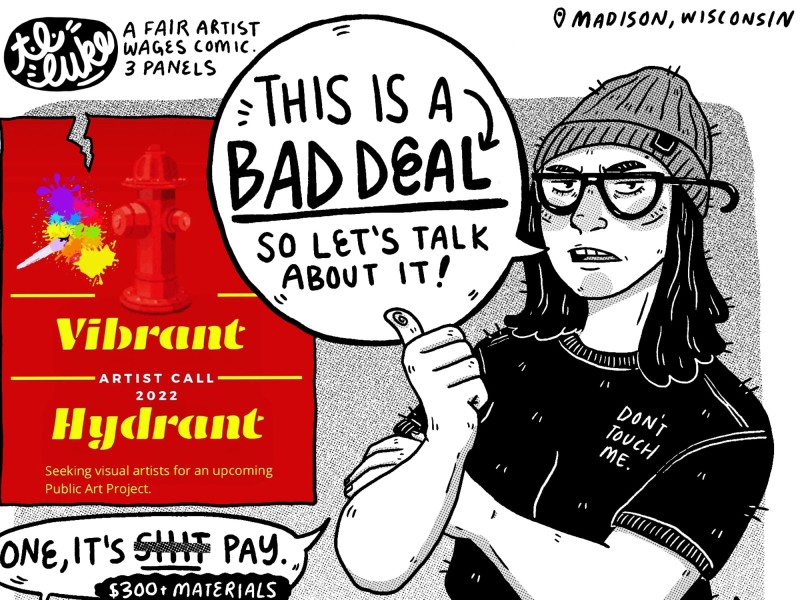 A comics panel reads: "A Fair Artist Wages Comic. 3 Panels. Madison, Wisconsin. This is a BAD DEAL, so let's talk about it! One, it's shit pay. ($300 + materials) Two, it has a lot of expectations for shit pay. *Complete design for approval. *Prep + prime your own hydrant. *Participate in artist talks. *Paint approved design. That's a lot of fucking labor, Madison Public Art Project (MPAP)." The panel shows a poster for the "Vibrant Hydrant" project and an illustrated depiction of the artist.