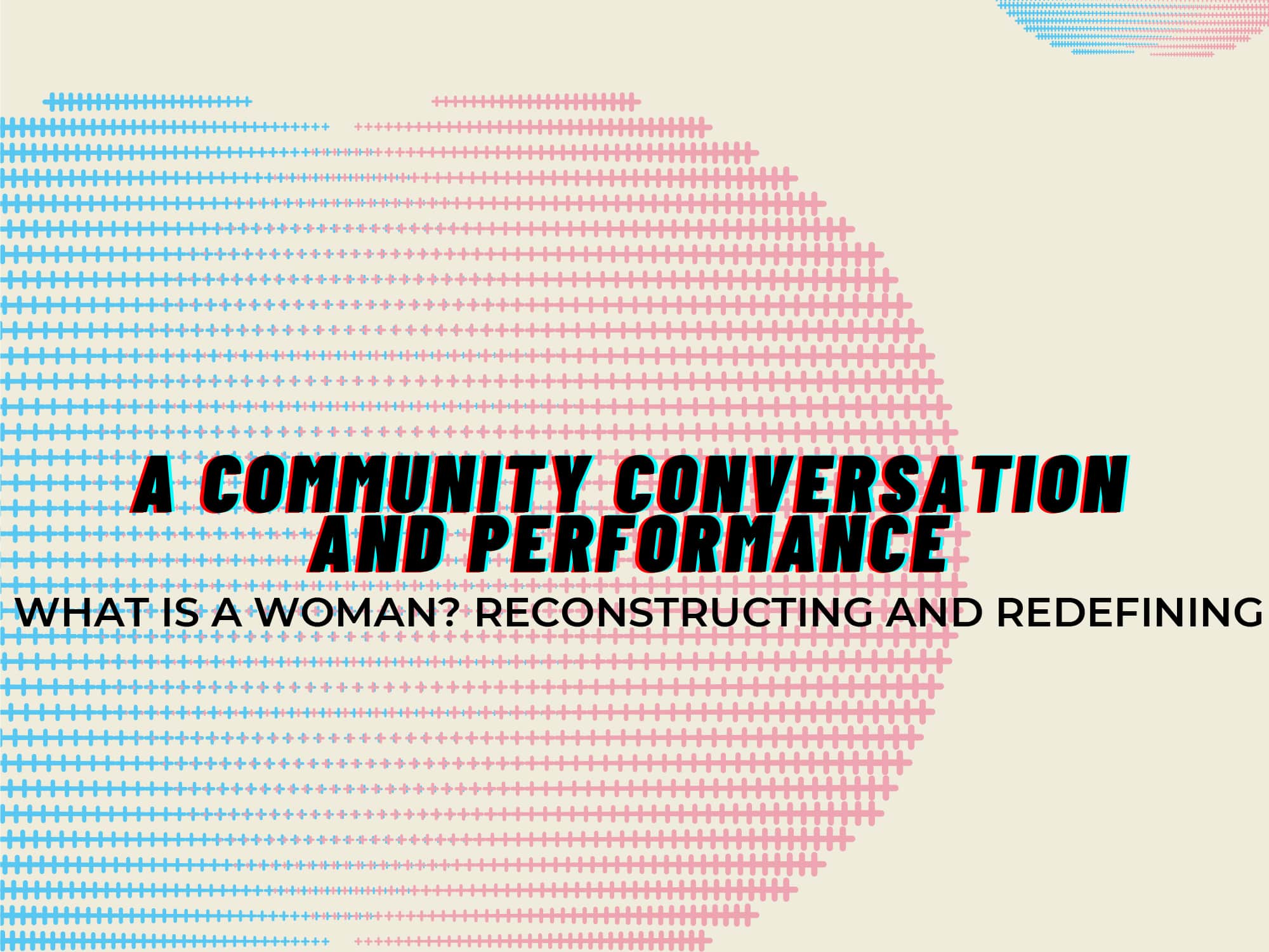 A detail from a poster shows text reading "A Community Conversation And Performance: What Is A Woman? Reconstructing And Redefining," over a background that incorporates two abstract, overlapping circles of blue and pink.