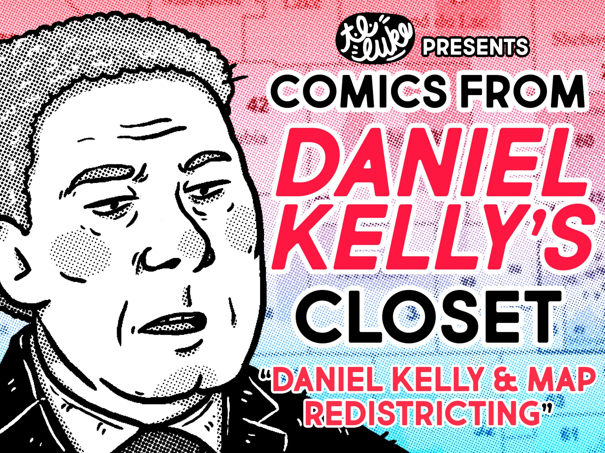 An illustration shows Daniel Kelley's face and the text: TL Luke Presents Comics From Daniel Kelly's Closet: Daniel Kelly & Map Redistricting.